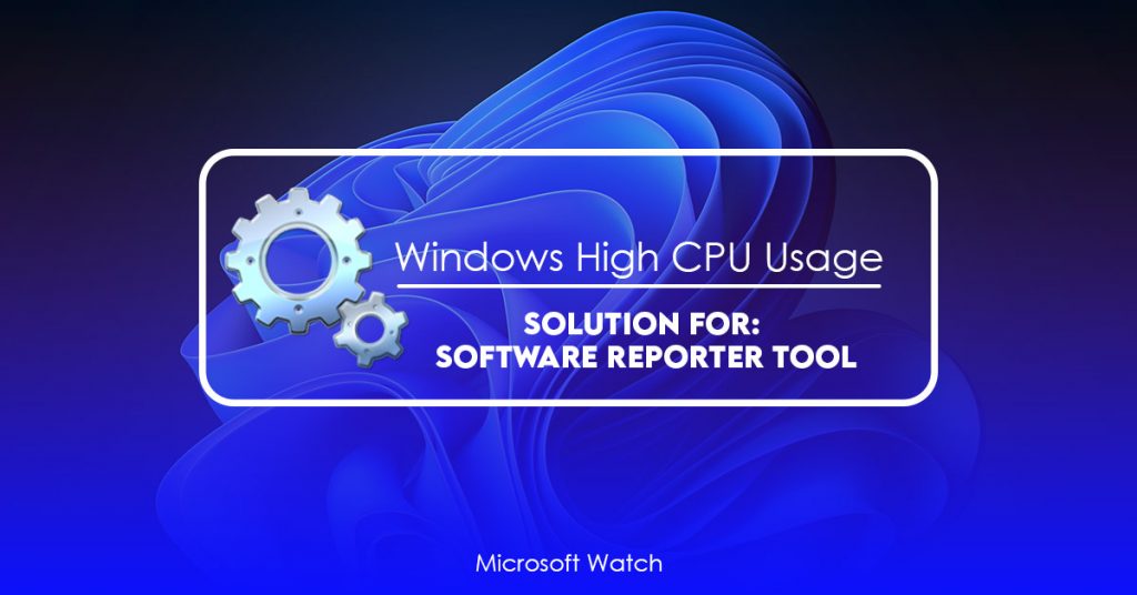 Software Reporter Tool High CPU usage [Solution for Windows 10/11