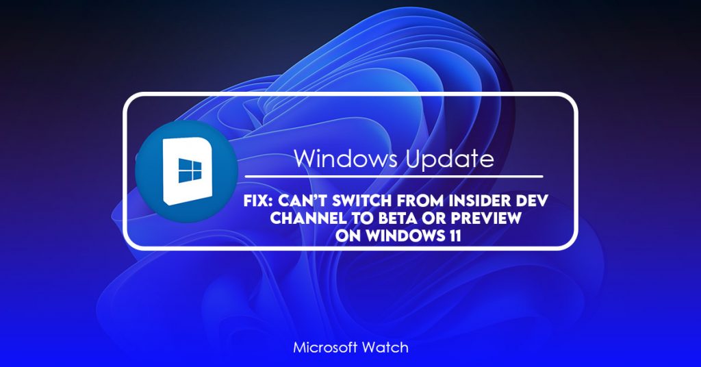 Can’t Switch from Insider Dev Channel to Beta or Preview on Windows 11