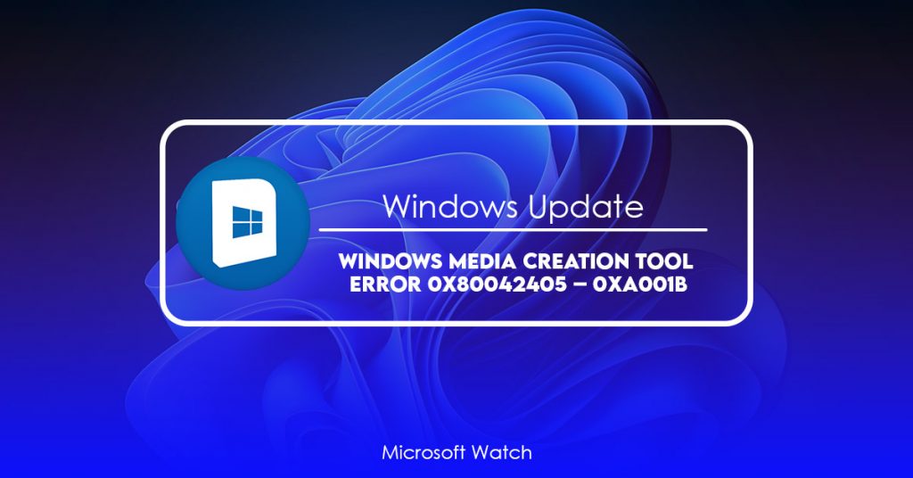 Windows Media Creation Tool Error 0x80042405 0xA001B? [Quick Solution] Microsoft Watch