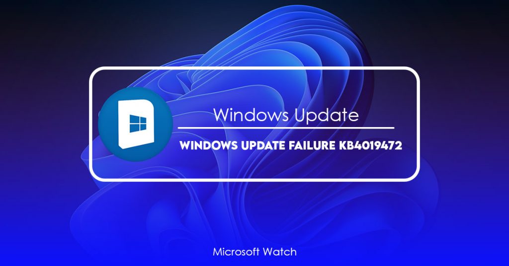 Windows Update Failure KB4019472 [Solved] Microsoft Watch